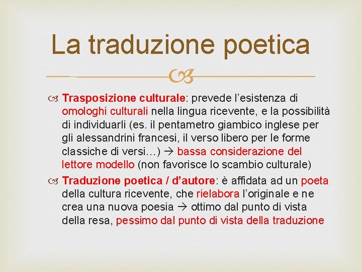 La traduzione poetica Trasposizione culturale: prevede l’esistenza di omologhi culturali nella lingua ricevente, e