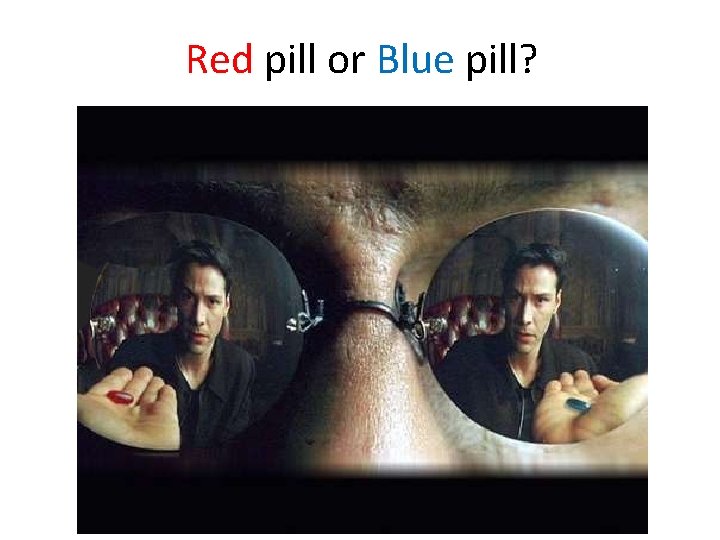 Red pill or Blue pill? 