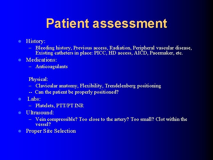 Patient assessment l History: – Bleeding history, Previous access, Radiation, Peripheral vascular disease, Existing Patient assessment l History: – Bleeding history, Previous access, Radiation, Peripheral vascular disease, Existing