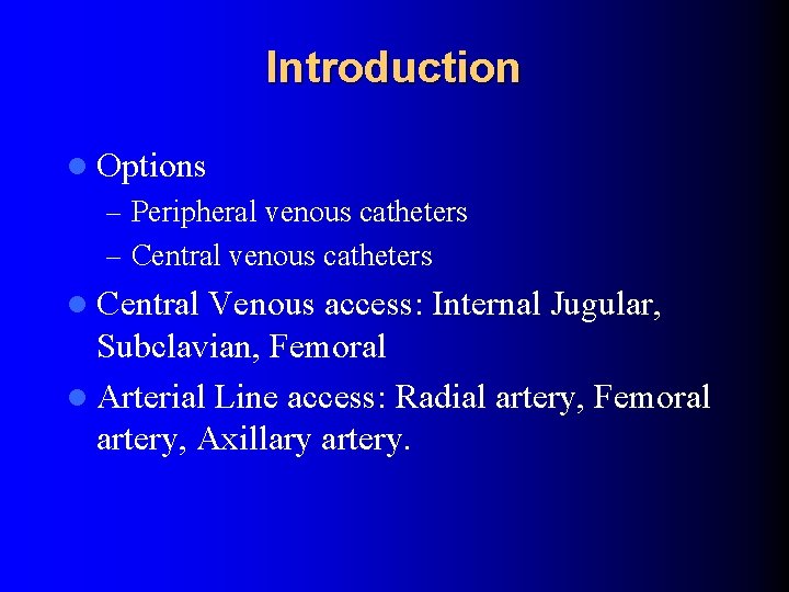 Introduction l Options – Peripheral venous catheters – Central venous catheters l Central Venous Introduction l Options – Peripheral venous catheters – Central venous catheters l Central Venous