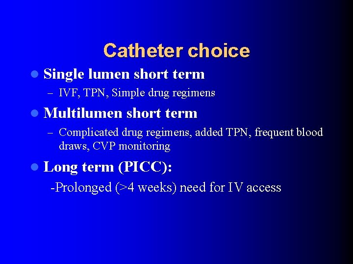 Catheter choice l Single lumen short term – IVF, TPN, Simple drug regimens l