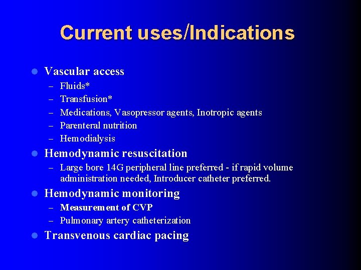 Current uses/Indications l Vascular access – – – l Fluids* Transfusion* Medications, Vasopressor agents,