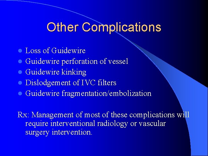 Other Complications l l l Loss of Guidewire perforation of vessel Guidewire kinking Dislodgement Other Complications l l l Loss of Guidewire perforation of vessel Guidewire kinking Dislodgement