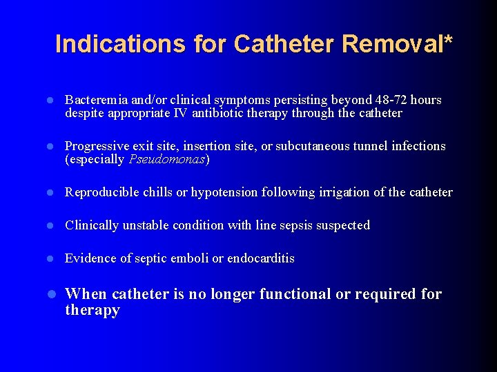 Indications for Catheter Removal* l Bacteremia and/or clinical symptoms persisting beyond 48 -72 hours