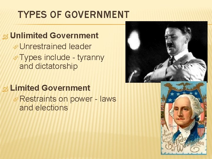 TYPES OF GOVERNMENT Unlimited Government Unrestrained leader Types include - tyranny and dictatorship Limited