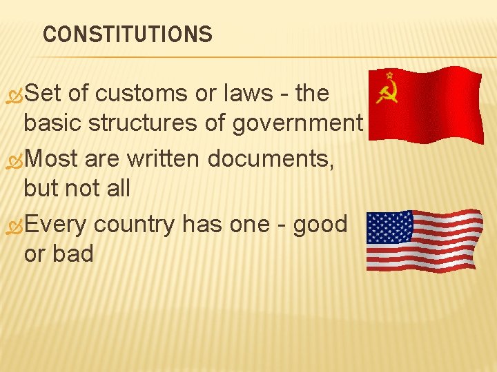 CONSTITUTIONS Set of customs or laws - the basic structures of government Most are