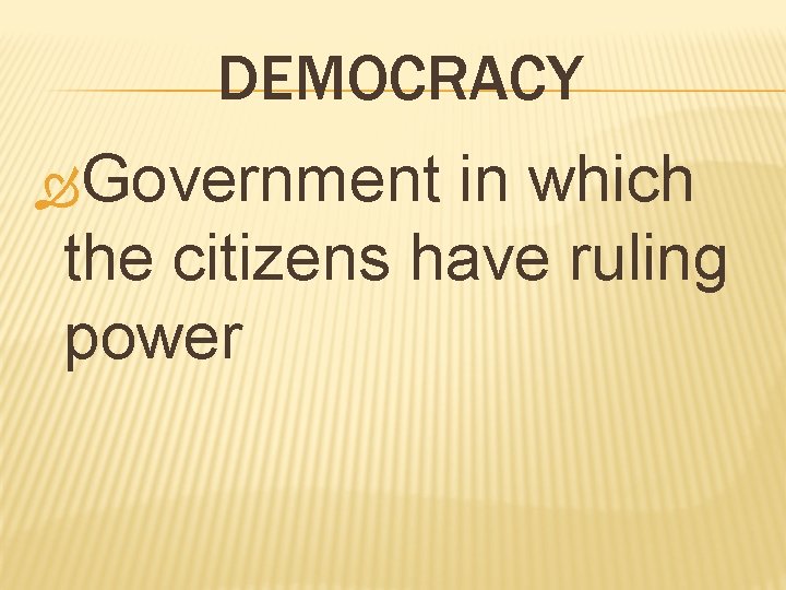 DEMOCRACY Government in which the citizens have ruling power 