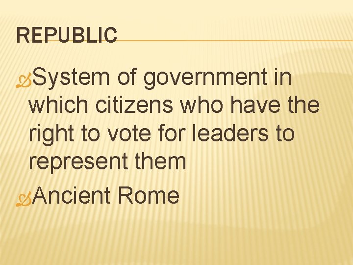REPUBLIC System of government in which citizens who have the right to vote for