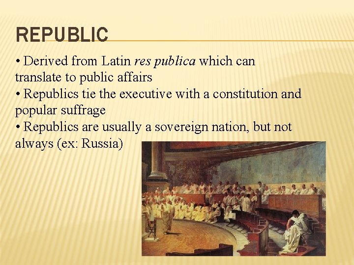 REPUBLIC • Derived from Latin res publica which can translate to public affairs •