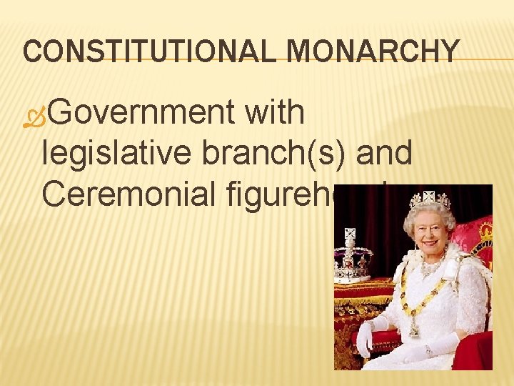 CONSTITUTIONAL MONARCHY Government with legislative branch(s) and Ceremonial figurehead 