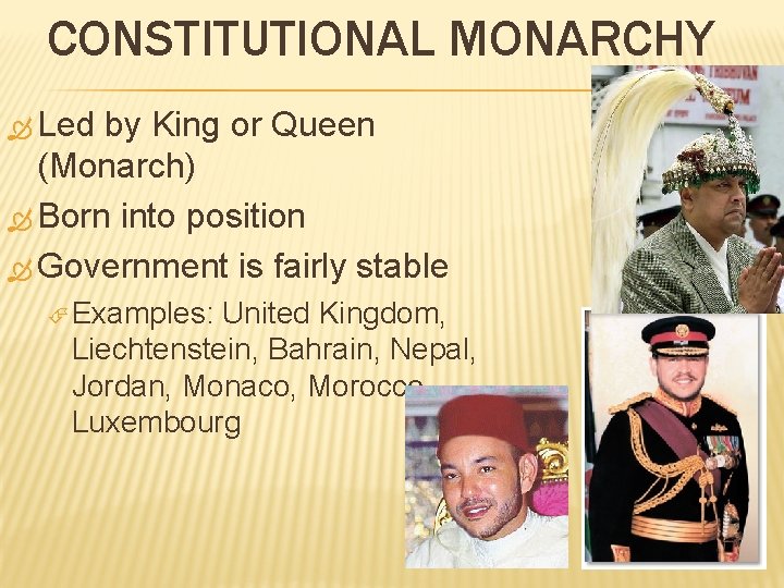 CONSTITUTIONAL MONARCHY Led by King or Queen (Monarch) Born into position Government is fairly