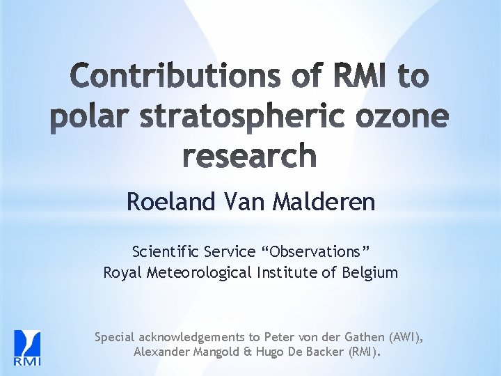 Roeland Van Malderen Scientific Service “Observations” Royal Meteorological Institute of Belgium Special acknowledgements to