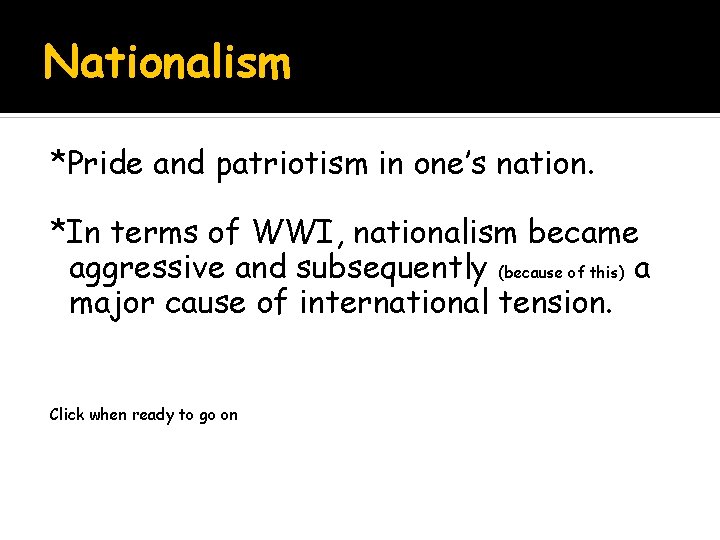 Nationalism *Pride and patriotism in one’s nation. *In terms of WWI, nationalism became aggressive