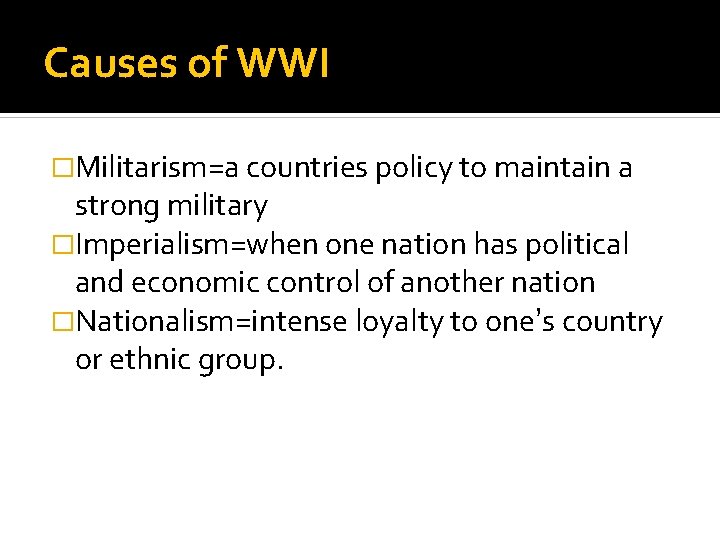 Causes of WWI �Militarism=a countries policy to maintain a strong military �Imperialism=when one nation