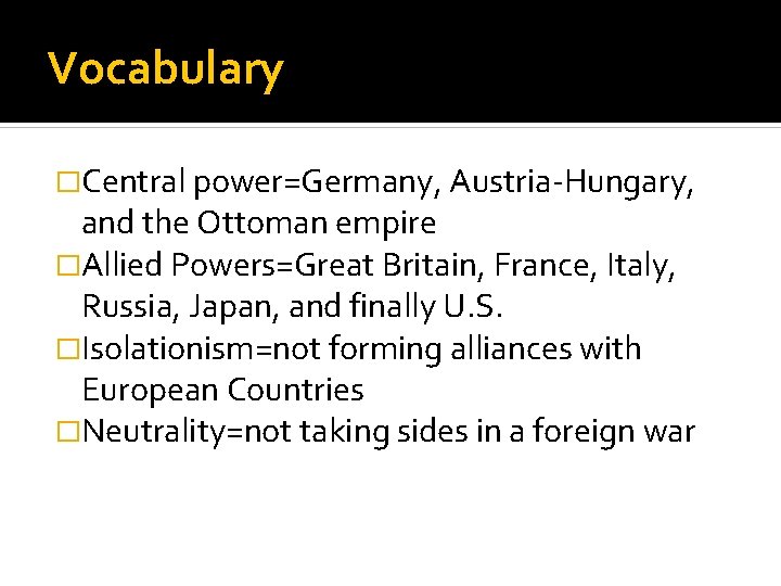 Vocabulary �Central power=Germany, Austria-Hungary, and the Ottoman empire �Allied Powers=Great Britain, France, Italy, Russia,