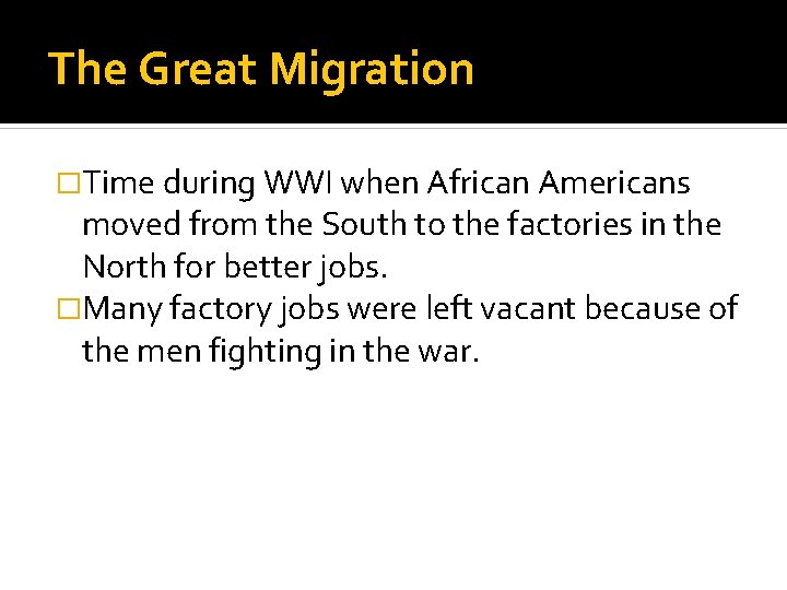 The Great Migration �Time during WWI when African Americans moved from the South to