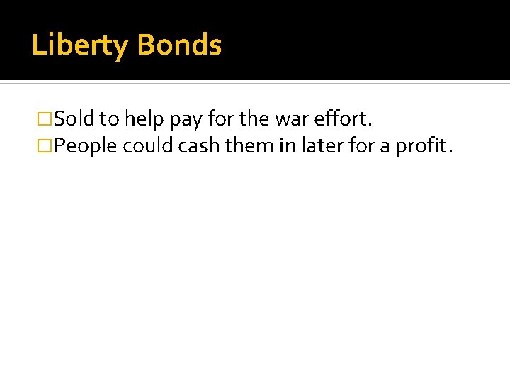 Liberty Bonds �Sold to help pay for the war effort. �People could cash them