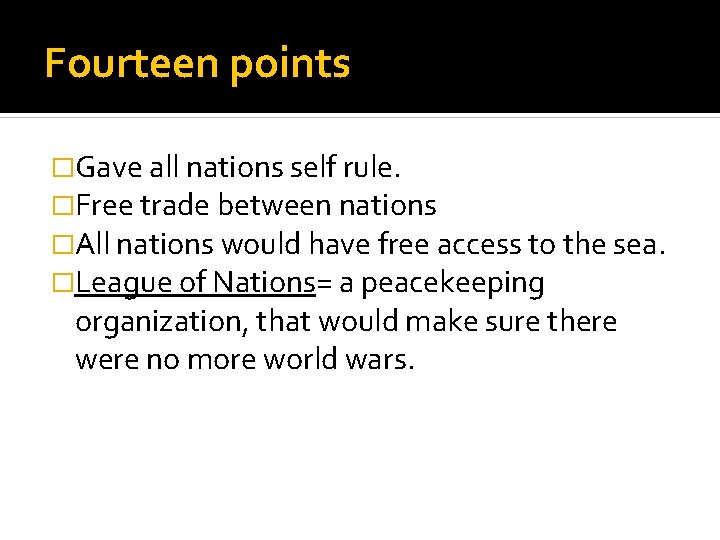 Fourteen points �Gave all nations self rule. �Free trade between nations �All nations would