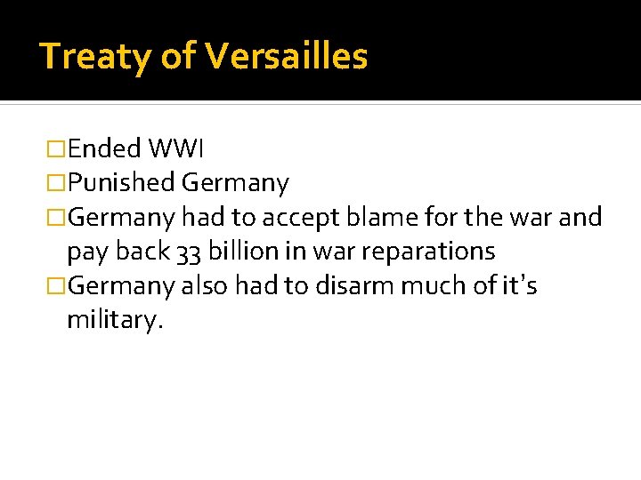Treaty of Versailles �Ended WWI �Punished Germany �Germany had to accept blame for the