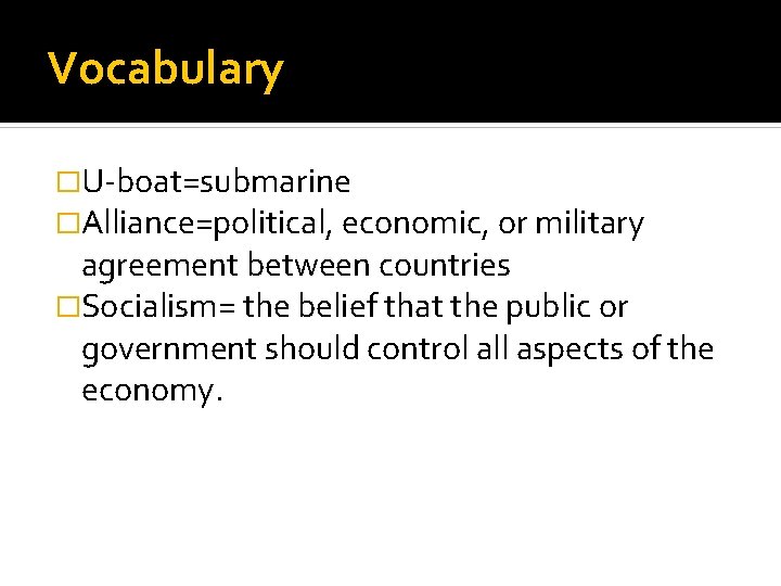 Vocabulary �U-boat=submarine �Alliance=political, economic, or military agreement between countries �Socialism= the belief that the