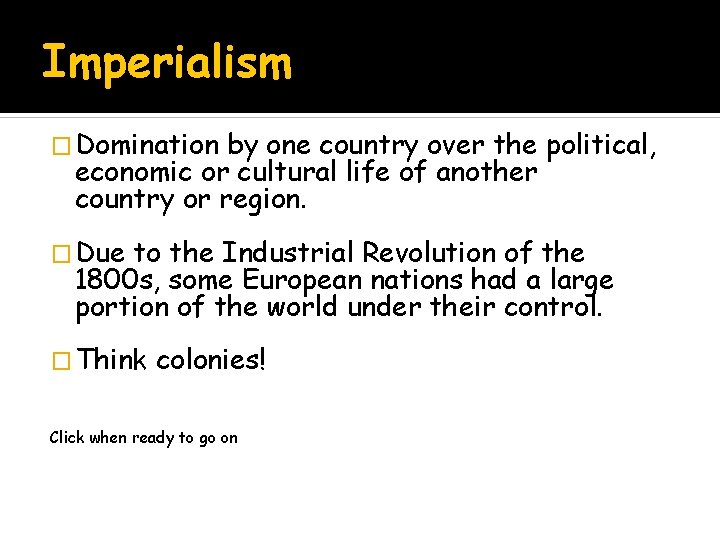 Imperialism � Domination by one country over the political, economic or cultural life of