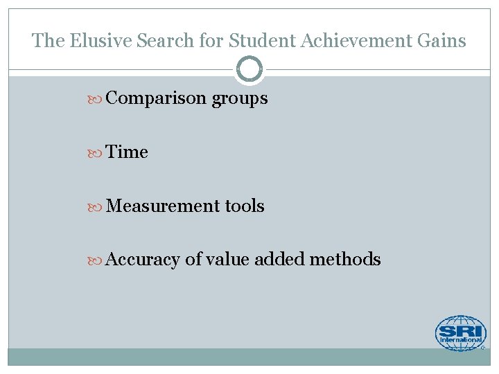 The Elusive Search for Student Achievement Gains Comparison groups Time Measurement tools Accuracy of
