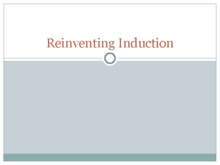 Reinventing Induction 