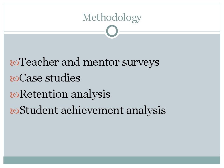 Methodology Teacher and mentor surveys Case studies Retention analysis Student achievement analysis 