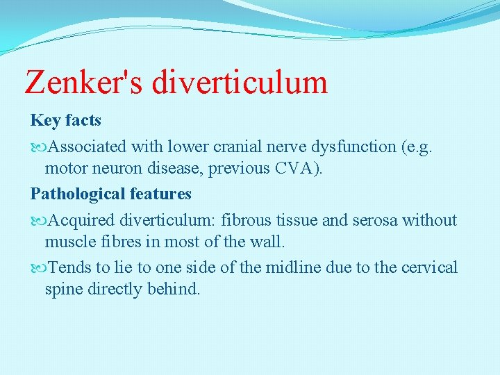 Zenker's diverticulum Key facts Associated with lower cranial nerve dysfunction (e. g. motor neuron