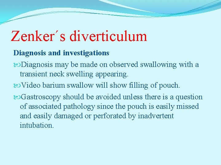 Zenker´s diverticulum Diagnosis and investigations Diagnosis may be made on observed swallowing with a