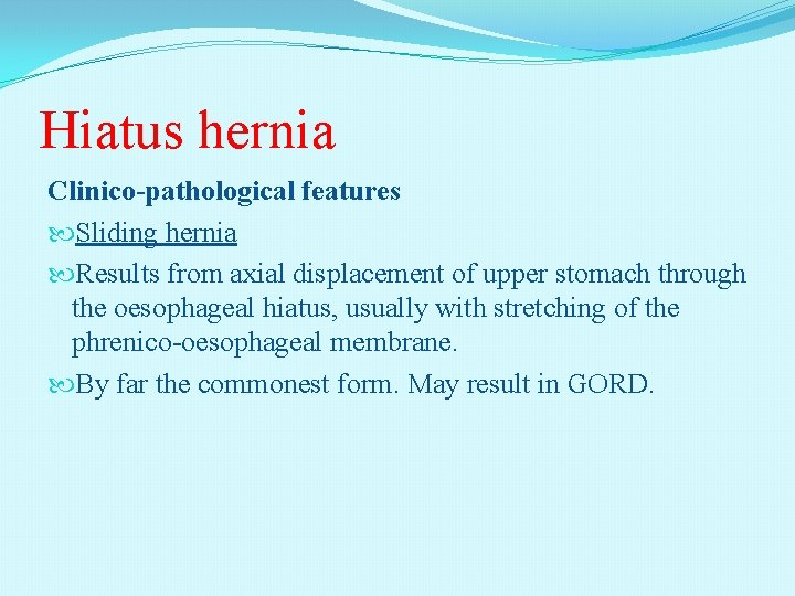 Hiatus hernia Clinico-pathological features Sliding hernia Results from axial displacement of upper stomach through