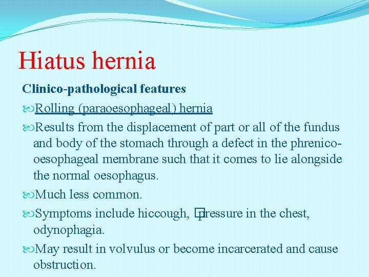 Hiatus hernia Clinico-pathological features Rolling (paraoesophageal) hernia Results from the displacement of part or