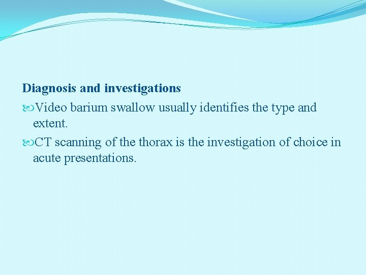 Diagnosis and investigations Video barium swallow usually identifies the type and extent. CT scanning