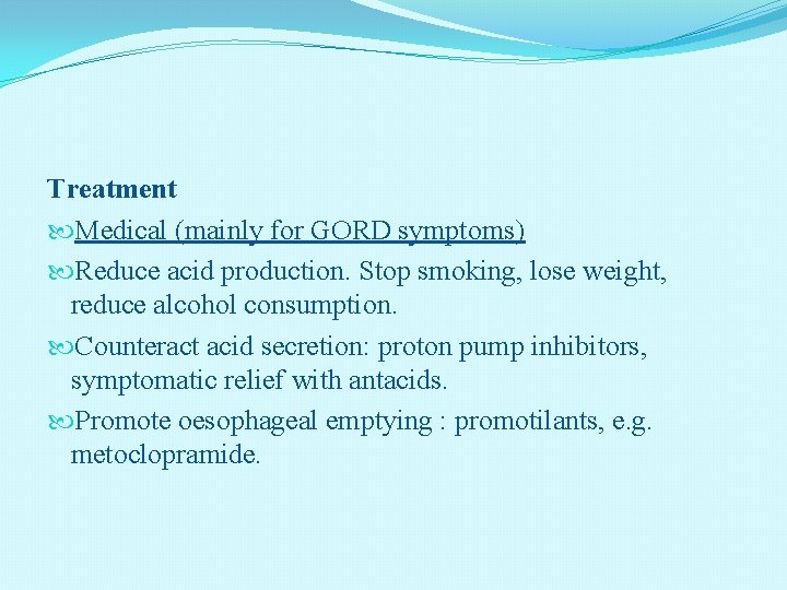 Treatment Medical (mainly for GORD symptoms) Reduce acid production. Stop smoking, lose weight, reduce