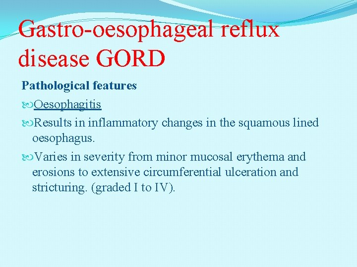 Gastro-oesophageal reflux disease GORD Pathological features Oesophagitis Results in inflammatory changes in the squamous