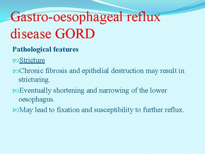 Gastro-oesophageal reflux disease GORD Pathological features Stricture Chronic fibrosis and epithelial destruction may result