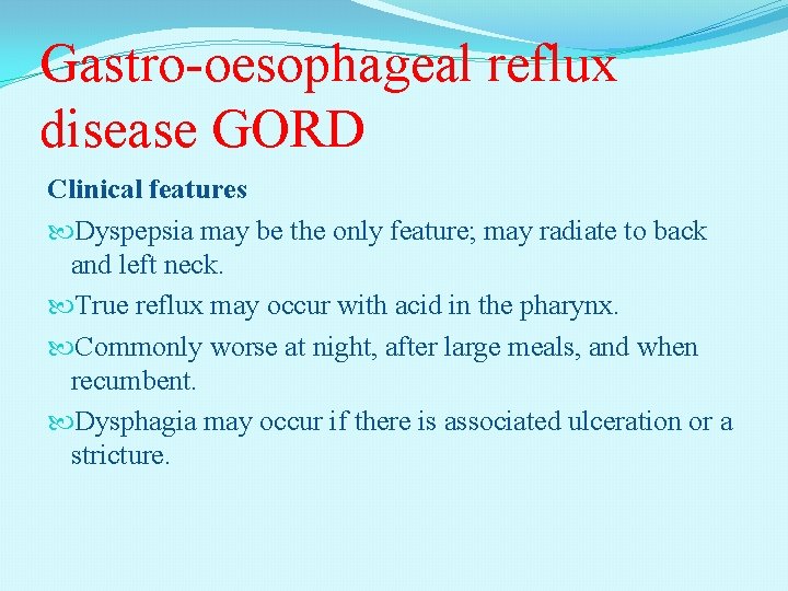 Gastro-oesophageal reflux disease GORD Clinical features Dyspepsia may be the only feature; may radiate