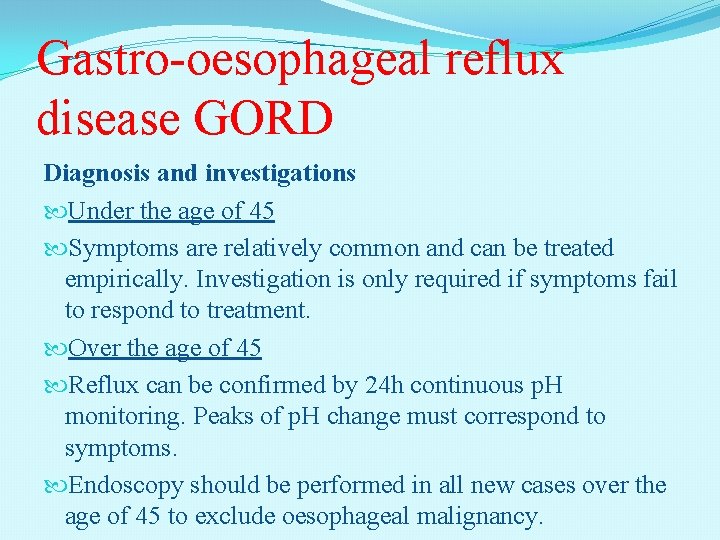 Gastro-oesophageal reflux disease GORD Diagnosis and investigations Under the age of 45 Symptoms are