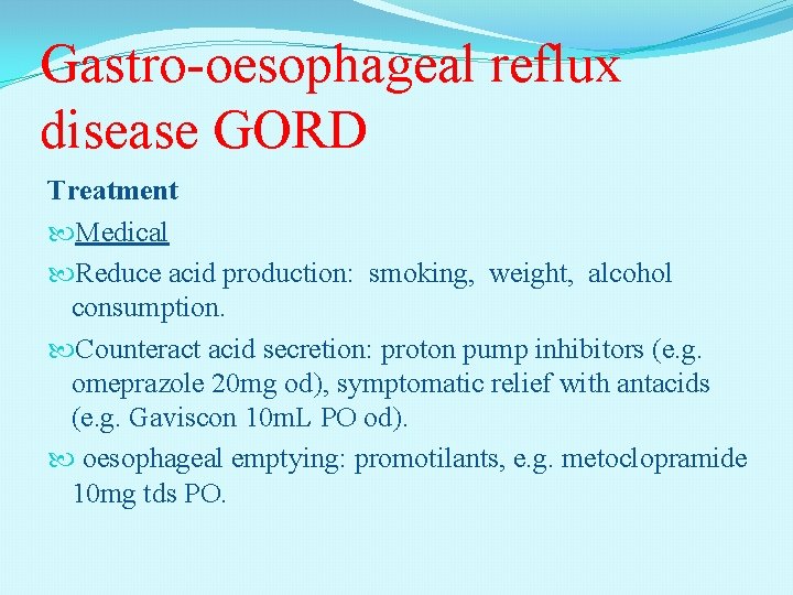 Gastro-oesophageal reflux disease GORD Treatment Medical Reduce acid production: smoking, weight, alcohol consumption. Counteract
