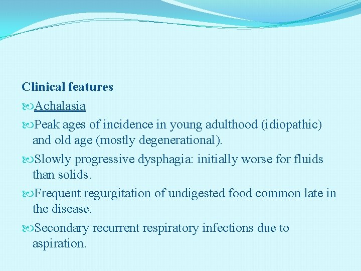 Clinical features Achalasia Peak ages of incidence in young adulthood (idiopathic) and old age