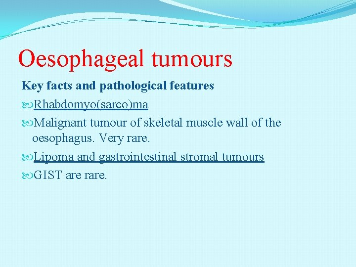 Oesophageal tumours Key facts and pathological features Rhabdomyo(sarco)ma Malignant tumour of skeletal muscle wall