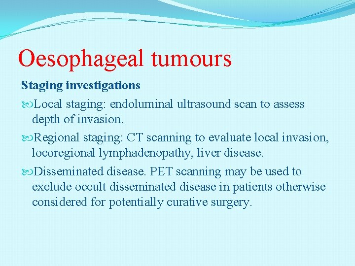 Oesophageal tumours Staging investigations Local staging: endoluminal ultrasound scan to assess depth of invasion.