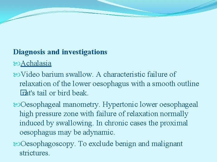 Diagnosis and investigations Achalasia Video barium swallow. A characteristic failure of relaxation of the