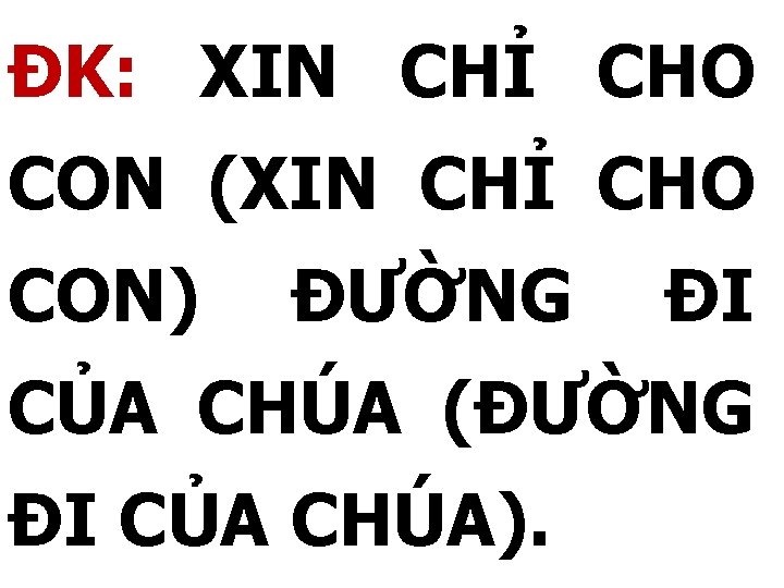 ĐK: XIN CHỈ CHO CON (XIN CHỈ CHO CON) ĐƯỜNG ĐI CỦA CHÚA (ĐƯỜNG