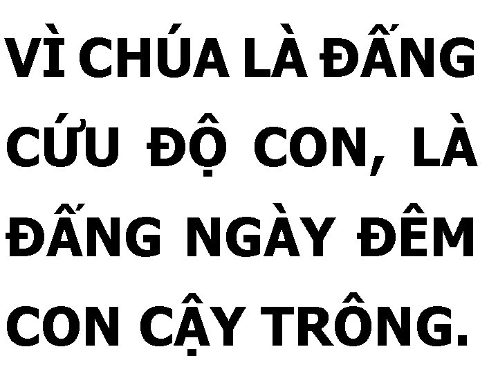 VÌ CHÚA LÀ ÐẤNG CỨU ĐỘ CON, LÀ ÐẤNG NGÀY ĐÊM CON CẬY TRÔNG.