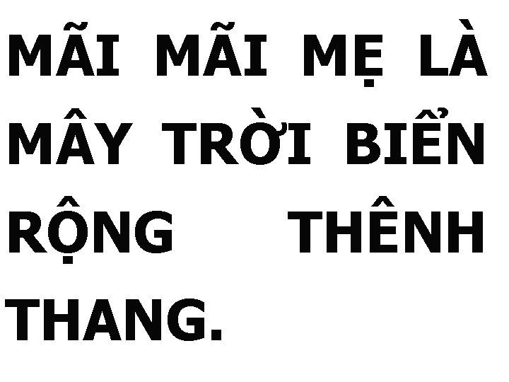 MÃI MẸ LÀ M Y TRỜI BIỂN RỘNG THANG. THÊNH 