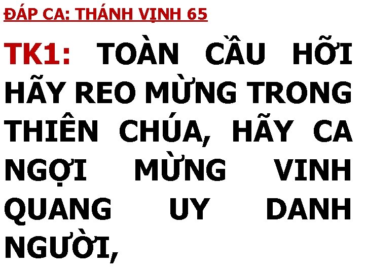 ĐÁP CA: THÁNH VỊNH 65 TK 1: TOÀN CẦU HỠI HÃY REO MỪNG TRONG