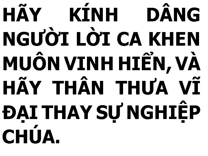 HÃY KÍNH D NG NGƯỜI LỜI CA KHEN MUÔN VINH HIỂN, VÀ HÃY TH