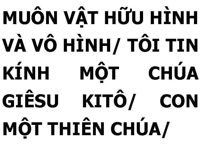 MUÔN VẬT HỮU HÌNH VÀ VÔ HÌNH/ TÔI TIN KÍNH MỘT GIÊSU KITÔ/ CHÚA