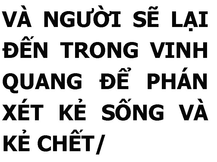 VÀ NGƯỜI SẼ LẠI ĐẾN TRONG VINH QUANG ĐỂ PHÁN XÉT KẺ SỐNG VÀ